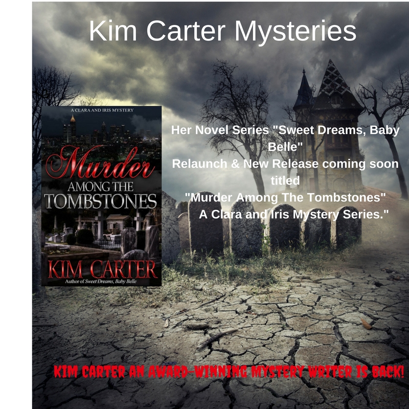 _Kim Carter Mysteries_ Kim Carter an Award-Winning Mystery Writer is back! Her Novel Series _Sweet Dreams, Baby Belle_ Relaunch &amp; New Release coming soon titled; _Murder Among The Tombst