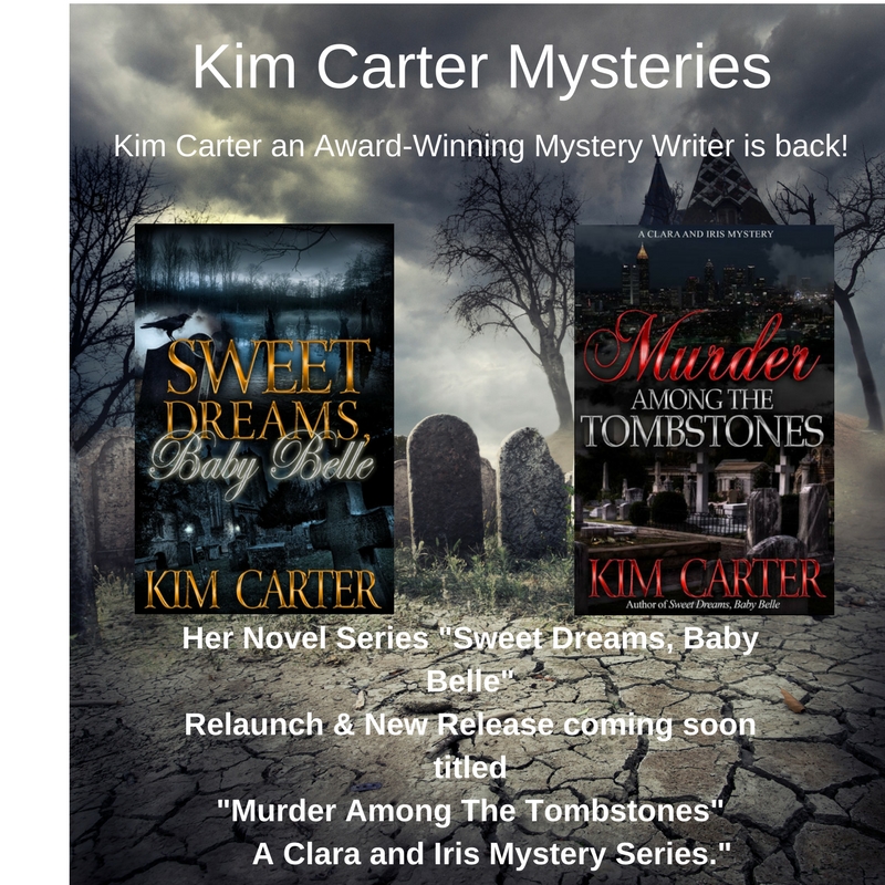 _Kim Carter Mysteries_ Kim Carter an Award-Winning Mystery Writer is back! Her Novel Series _Sweet Dreams, Baby Belle_ Relaunch &amp; New Release coming soon titled; _Murder Among The Tombst